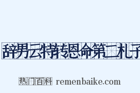 辞男云特转恩命第二札子是什么意思的图片